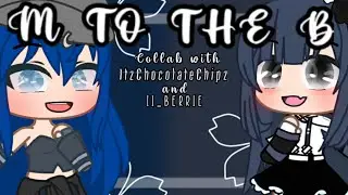 M to the b Meme||Collab with ItzChocolateChipz||ii_berrie