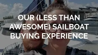 Our (less than awesome) Sailboat Buying Experience