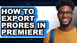 How to Export Prores in Premiere - Full Guide