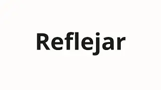 How to pronounce Reflejar