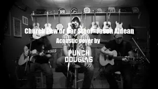 Church Pew or Bar Stool - Jason Aldean (acoustic cover by Punch Douglas)