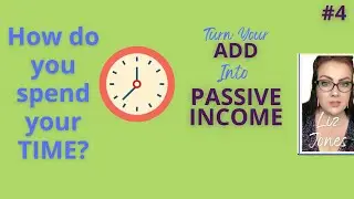 How do you spend your TIME? Turn your ADD into passive income, #4, Liz Jones