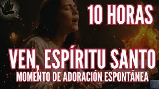 10 HORAS DE ADORACIÓN – “VEN, ESPÍRITU SANTO” – MOMENTO DE ADORACIÓN ESPONTÁNEA | CÁB Worship