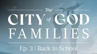 The City of God Families Ep. 3 | Back to School