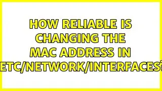How reliable is changing the mac address in /etc/network/interfaces? (2 Solutions!!)