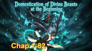 Domestication of Divine Beasts at the Beginning [Chapter 1 to 82]