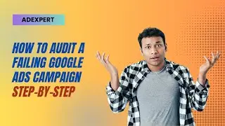 How to Audit a Failing Google Ads Campaign Step-by-Step
