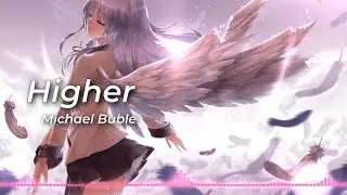 [Nightcore] - Higher - Michael Bublé
