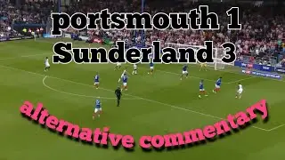 PORTSMOUTH 1 SUNDERLAND 3 ALTERNATIVE COMMENTARY
