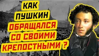 ТАЙНЫ ПУШКИНА: КАК ПОЭТ СВОБОДЫ ОБРАЩАЛСЯ СО СВОИМИ КРЕПОСТНЫМИ РАБАМИ
