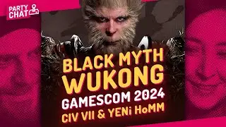 BLACK MYTH WUKONG, GAMESCOM 2024, CIV 7 ve YENİ HoMM / PARTY CHAT