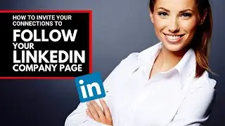 How to Get More Followers on Your LinkedIn Company Page by Inviting Your LinkedIn Connections