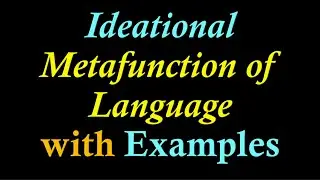 (Lecture-29), Halliday's Ideational Metafunction of Language with Examples; Ideational Metafunction