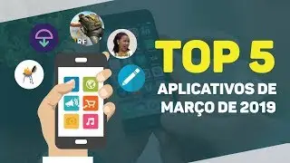 TOP 5 MELHORES APLICATIVOS DE MARÇO - 2019