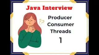 Java Interview : Producer Consumer in Java : 10 Minutes