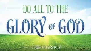 Do it all for the Glory of God - 1 Corinthians 10:23-33