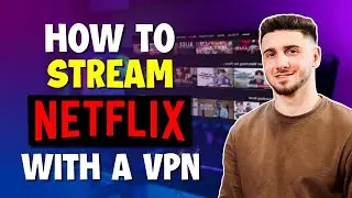 How to Stream Netflix with a VPN