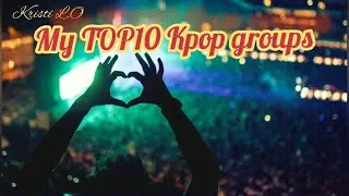 MY TOP10 KPOP GROUPS