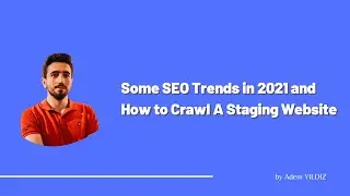 Some SEO Trends in 2021 and How to Crawl A Staging Website by Adem YILDIZ