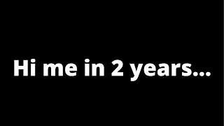 Hi me in 2 years…