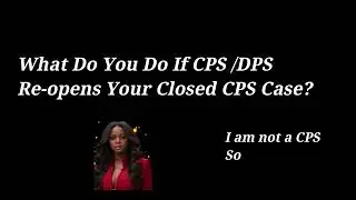 WHAT TO DO IF CPS REOPENS OLD CASE?