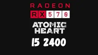 Atomic heart on RX 570 4Gb - i5 2400