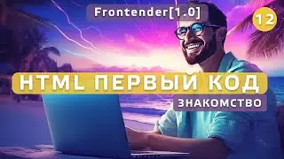 12. Frontender[1.0] Знакомство c HTML, первый код