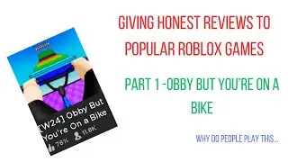 giving honest reviews to popular roblox games - part 1 - obby but you're on a bike