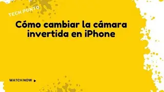 Cómo cambiar la cámara invertida en iPhone