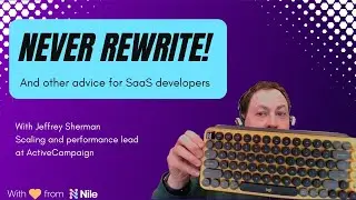 Never Rewrite! And other advice for SaaS Developers