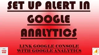 How to Create Custom Alerts in Google Analytics & Link Google Analytics with Google Webmaster Now