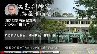 2025.05.23 復活期第五周星期五 江志釗神父 講道重温系列 「你們該彼此相愛，如同我愛了你們一樣。」
