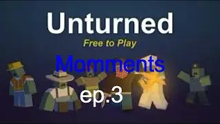 Unturned ep. 3 moments {} no noob here (maybe???)