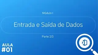 Aula 01: Nivelamento em Programação: Entrada e Saída de Dados (Parte 2/3)