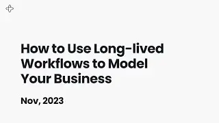 How to Use Long-lived Workflows to Model Your Business