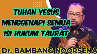 Dr. Bambang Noorsena _ TUHAN YESUS MENGGENAPI SELURUH ISI HUKUM TAURAT