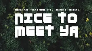 Meghan Trainor - Nice to Meet Ya (Lyrics Video) ft  Nicki Minaj