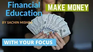 Earn Money With Your Focus | Financial Education by Sachin Mishra | Tkwtk