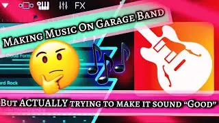Trying To Make “Good” Music On GarageBand…
