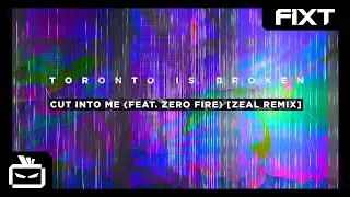 Toronto Is Broken - Cut Into Me (feat. Zero Fire) [Zeal Remix]