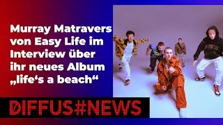 Murray Matravers von Easy Life im Interview über ihr neues Album „life‘s a beach“ | DIFFUS NEWS