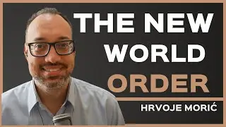 Hrovje Morić - Is The NEW WORLD ORDER Real?