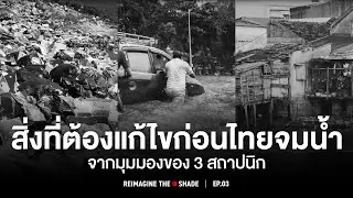 สิ่งที่ต้องแก้ไขก่อนไทยจมน้ำ? จากมุมมองของ 3 สถาปนิก | REIMAGINE THE SHADE EP.3