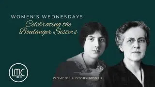 Women’s Wednesdays: Celebrating the Boulanger Sisters