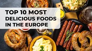 Top 10 most delicious foods in Europe
