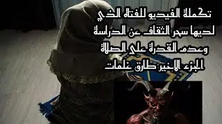 تكملة الفيديو للفتاه الذي لديها سحر الثقاف عن الدراسة وعدم القدرة على الصلاة الجزء الاخير طارق غلمات