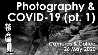 Photographers and COVID-19 | Part 1, Coronavirus and Photography, Cameras & Coffee 26 May 2020