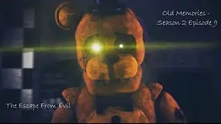 [FNAF SFM] Old Memories Season 2 Episode 9 - The Escape From Evil