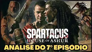 ANÁLISE DO EPISÓDIO 7 COM SPOILERS | A CASA DE ASHUR (Spartacus) | – KORRIS VINGADOR!!