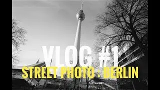 VLOG #1 STREET PHOTO : BERLIN